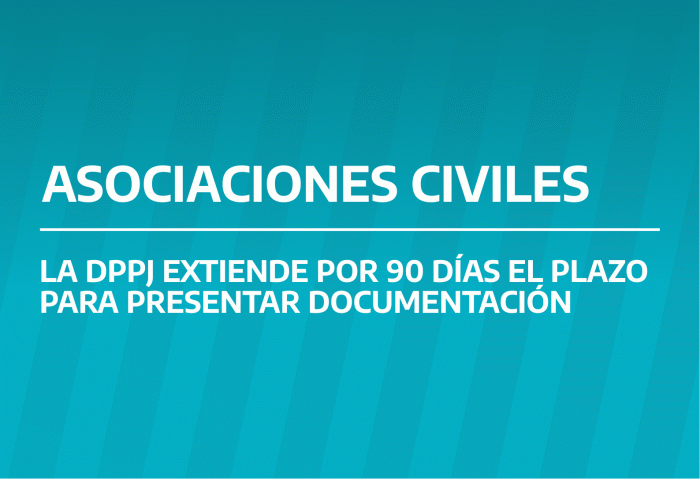 ASOCIACIONES CIVILES: LA DPPJ EXTIENDE POR 90 DÍAS EL PLAZO PARA PRESENTAR DOCUMENTACIÓN