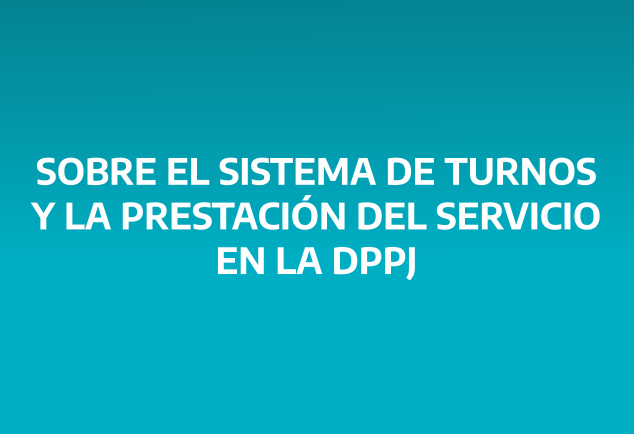  ACLARACIÓN SOBRE EL SISTEMA DE TURNOS Y LA PRESTACIÓN DEL SERVICIO EN LA DPPJ