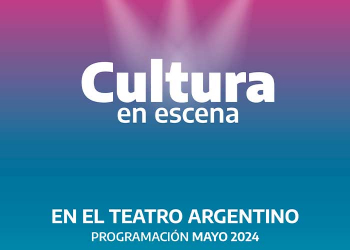 Nuevas ediciones del ciclo “Cultura en Escena en el Argentino”